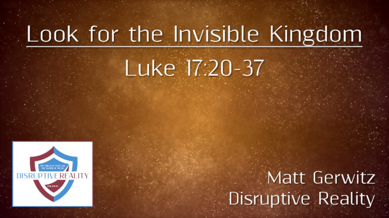Look for the Invisible Kingdom – Lk. 17:20-37
