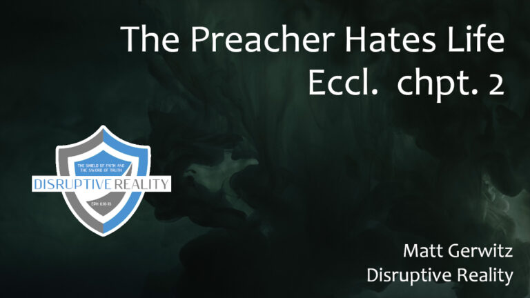 The Preacher Hates Life –  Eccl.  chpt. 2