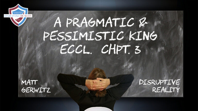 A Pragmatic & Pessimistic King –  Eccl.  chpt. 3