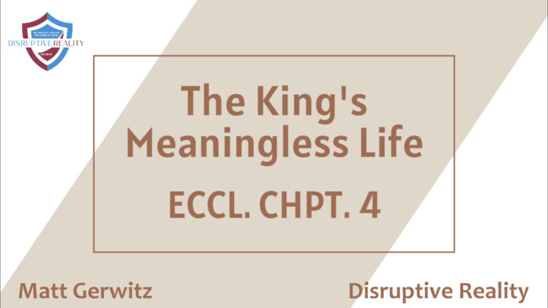 The King’s Meaningless Life –  Eccl.  Chpt. 4