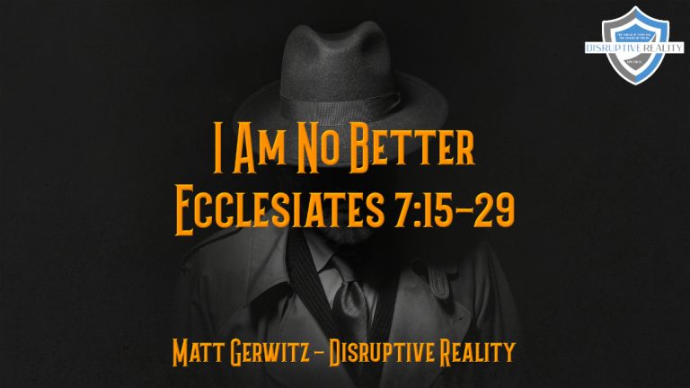 I Am No Better – Eccl. 7:15-29