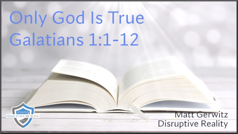 Only God Is True – Gal. 1:1-12