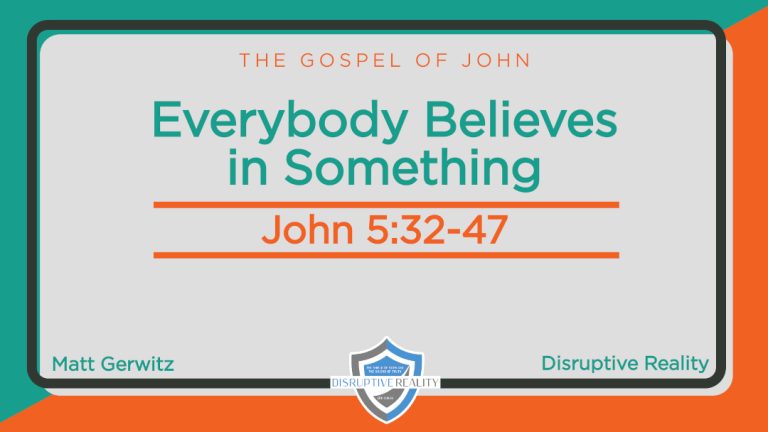 Everybody Believes in Something – Jn. 5:32-48
